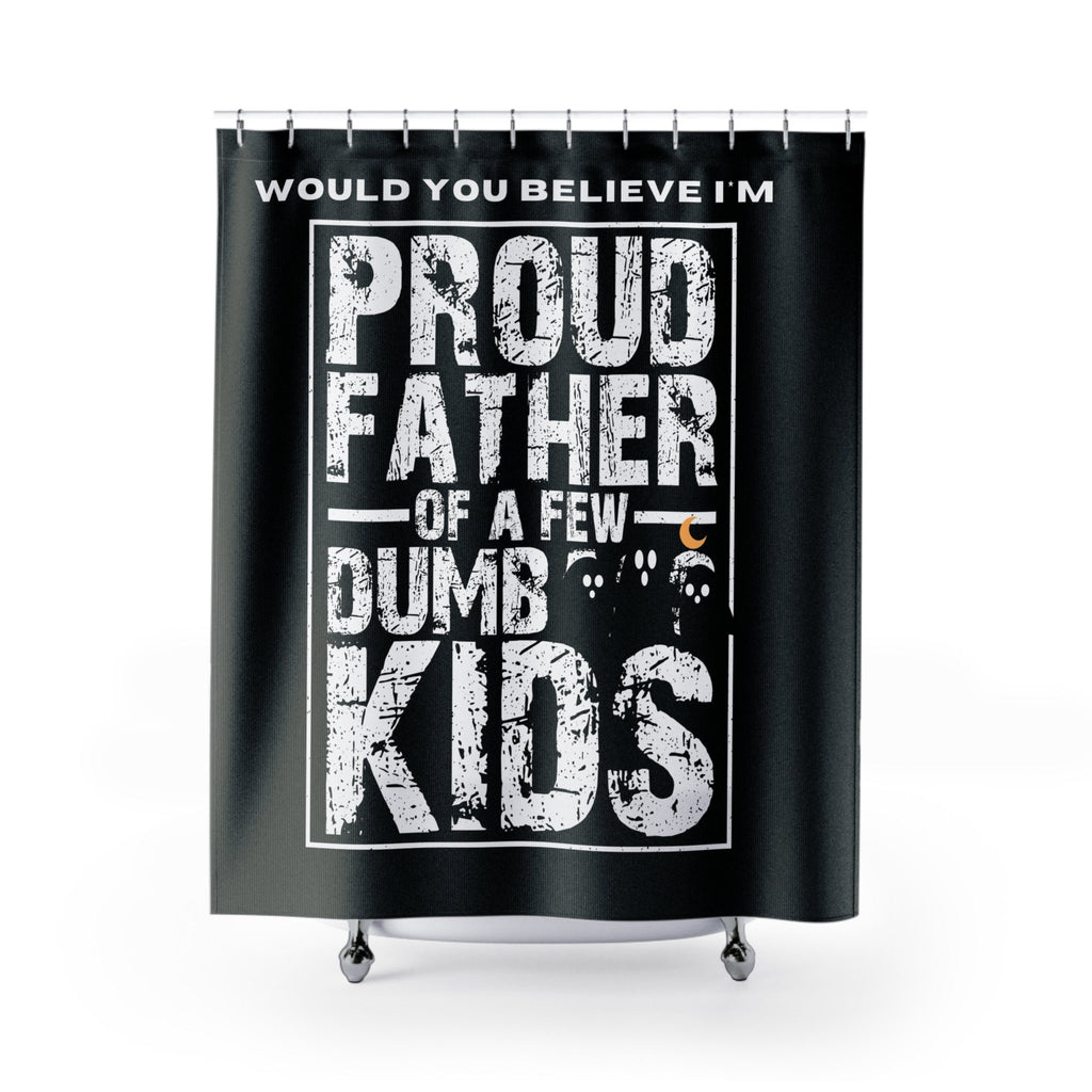 Proud Father of a Few Dumb Kids Shower Curtain Black