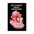 Only a Baker Would Understand Matte Vertical Posters