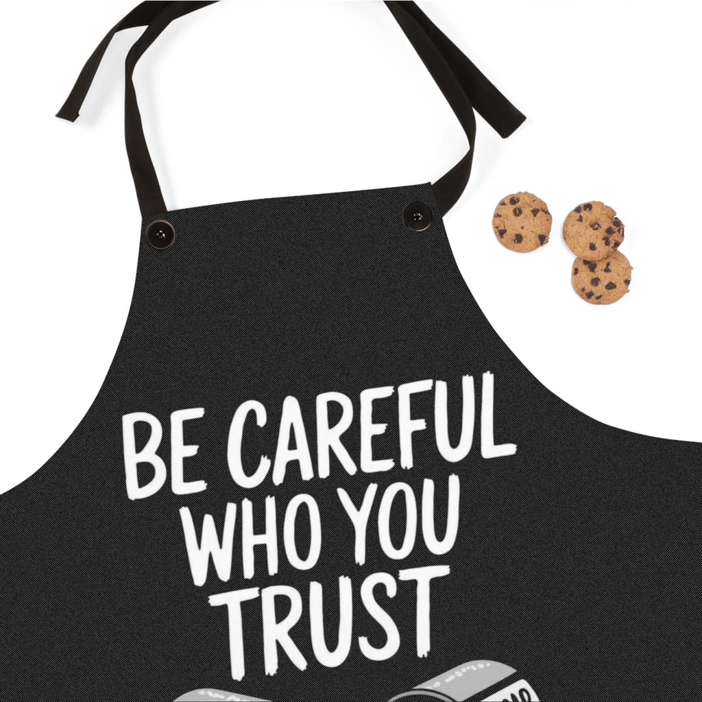 Funny Cooking Apron: Be Careful Who You Trust - Kitchen Gift